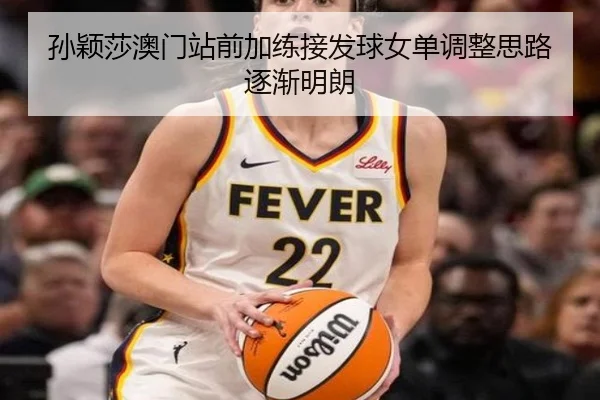 孙颖莎澳门站前加练接发球女单调整思路逐渐明朗